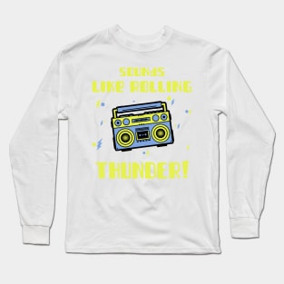 Sounds Like Rolling Thunder! Long Sleeve T-Shirt